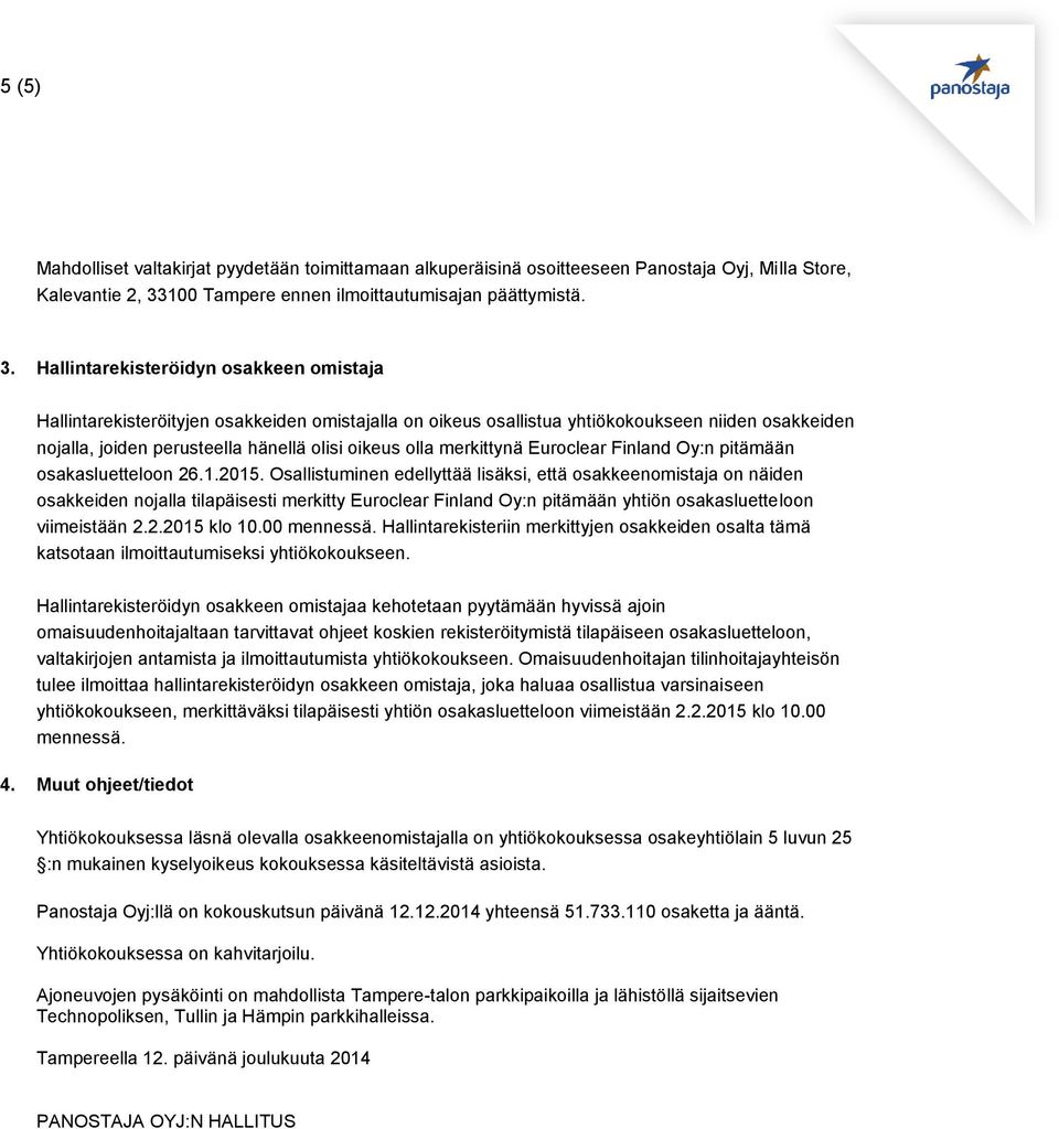 Hallintarekisteröidyn osakkeen omistaja Hallintarekisteröityjen osakkeiden omistajalla on oikeus osallistua yhtiökokoukseen niiden osakkeiden nojalla, joiden perusteella hänellä olisi oikeus olla