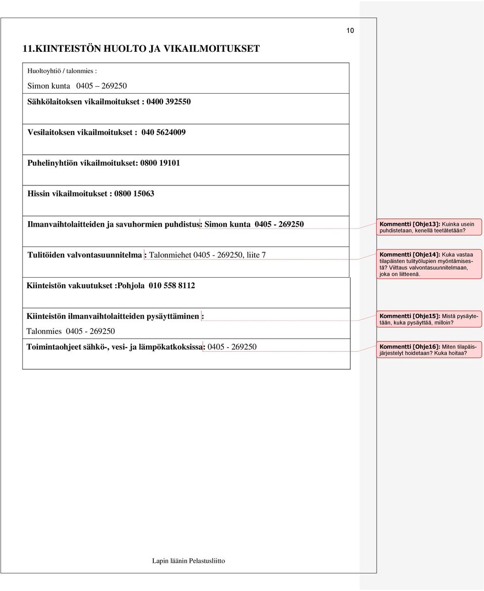 vikailmoitukset: 0800 19101 Hissin vikailmoitukset : 0800 15063 Ilmanvaihtolaitteiden ja savuhormien puhdistus: Simon kunta 0405-269250 Kommentti [Ohje13]: Kuinka usein puhdistetaan, kenellä