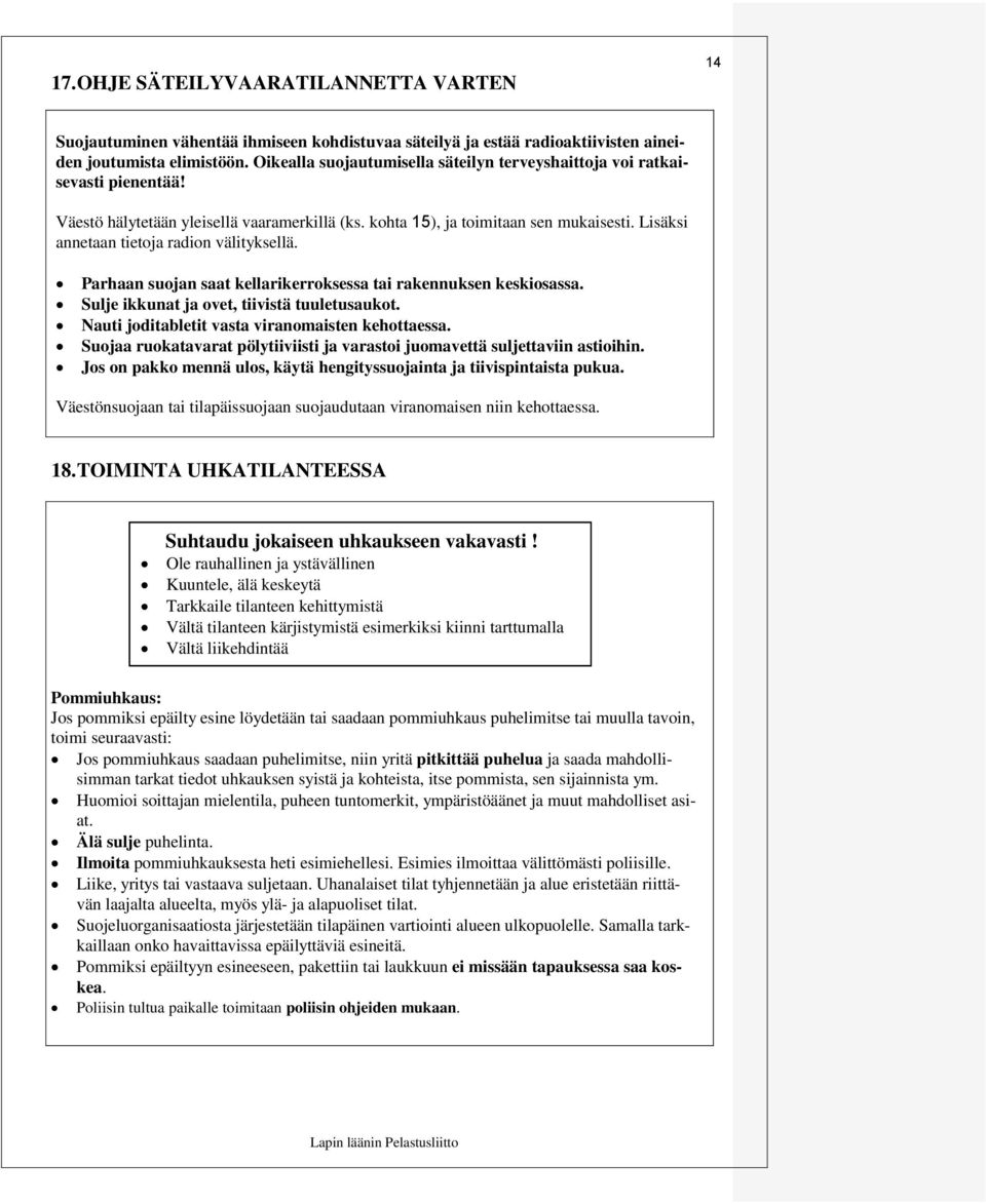 Lisäksi annetaan tietoja radion välityksellä. Parhaan suojan saat kellarikerroksessa tai rakennuksen keskiosassa. Sulje ikkunat ja ovet, tiivistä tuuletusaukot.