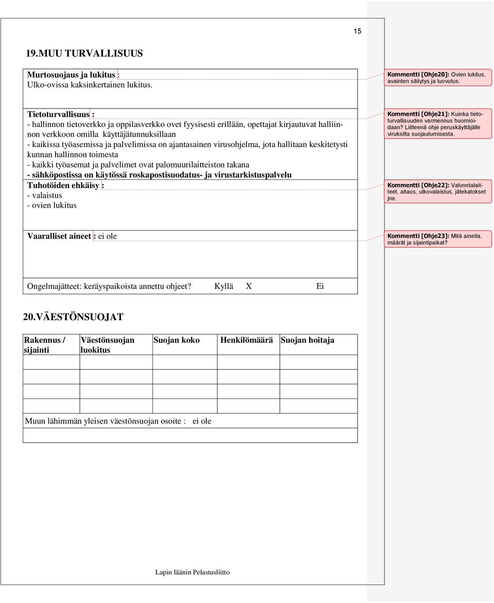 ajantasainen virusohjelma, jota hallitaan keskitetysti kunnan hallinnon toimesta - kaikki työasemat ja palvelimet ovat palomuurilaitteiston takana - sähköpostissa on käytössä roskapostisuodatus- ja