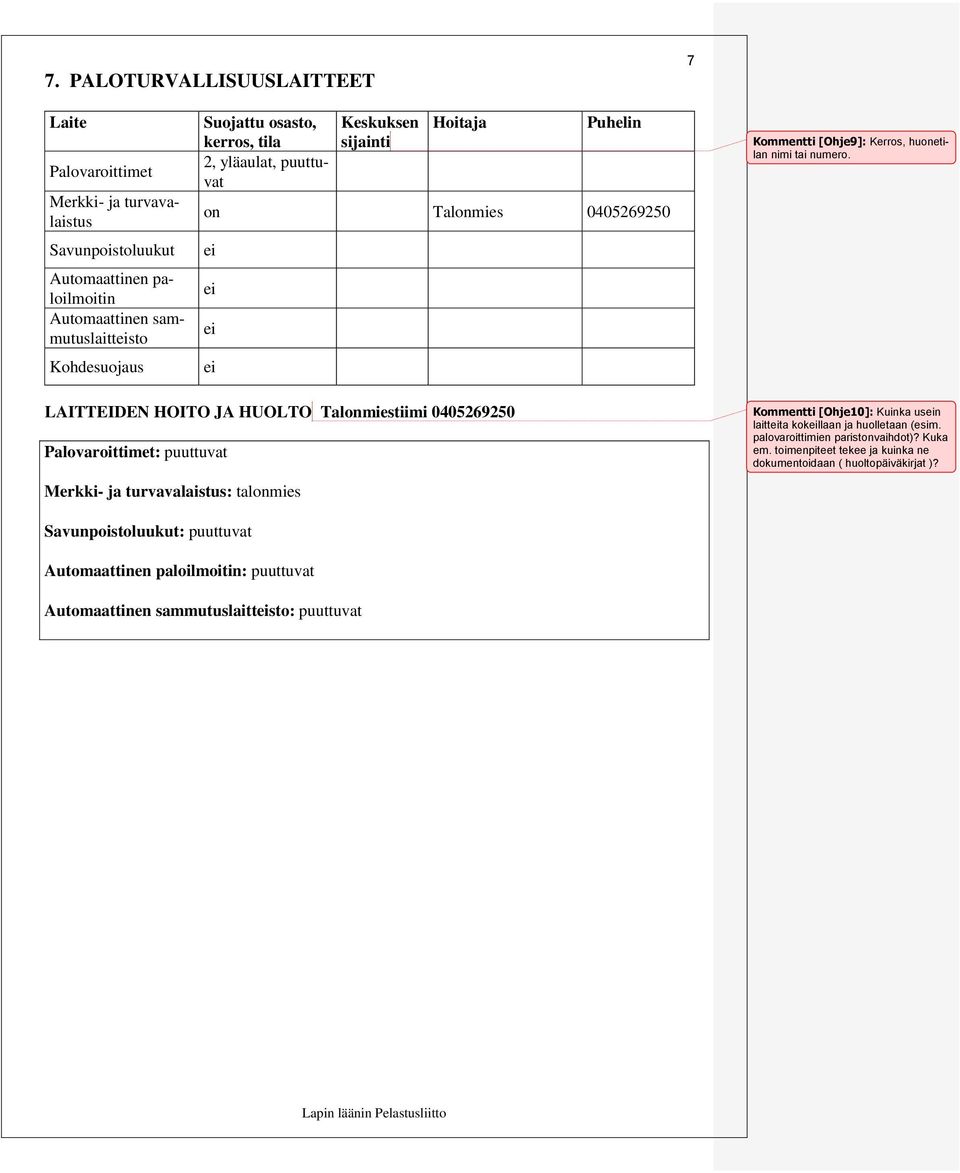 LAITTEIDEN HOITO JA HUOLTO Talonmiestiimi 0405269250 Palovaroittimet: puuttuvat Merkki- ja turvavalaistus: talonmies Kommentti [Ohje10]: Kuinka usein laitteita kokeillaan ja huolletaan (esim.