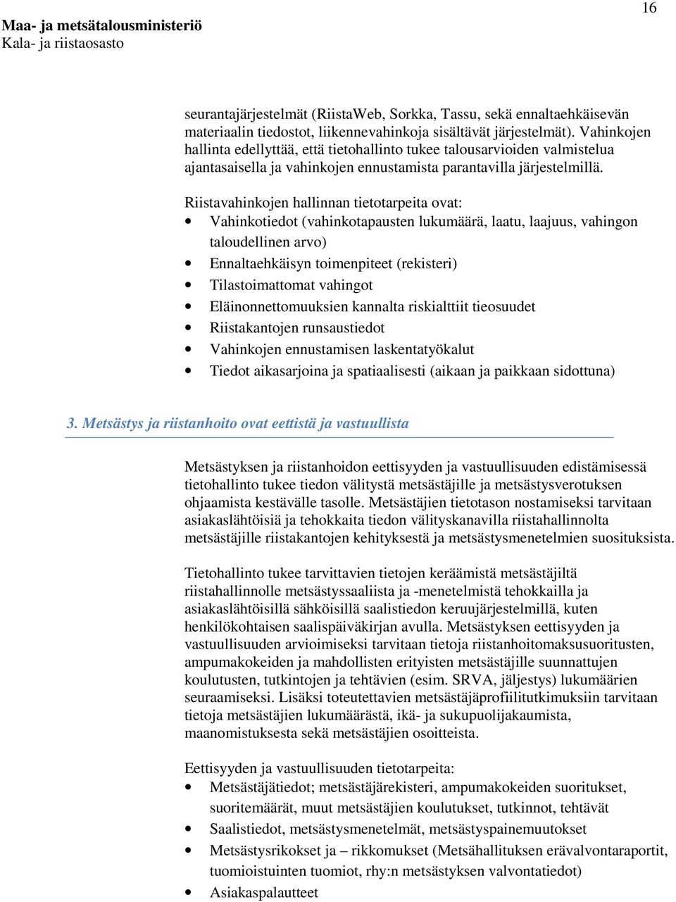 Riistavahinkojen hallinnan tietotarpeita ovat: Vahinkotiedot (vahinkotapausten lukumäärä, laatu, laajuus, vahingon taloudellinen arvo) Ennaltaehkäisyn toimenpiteet (rekisteri) Tilastoimattomat