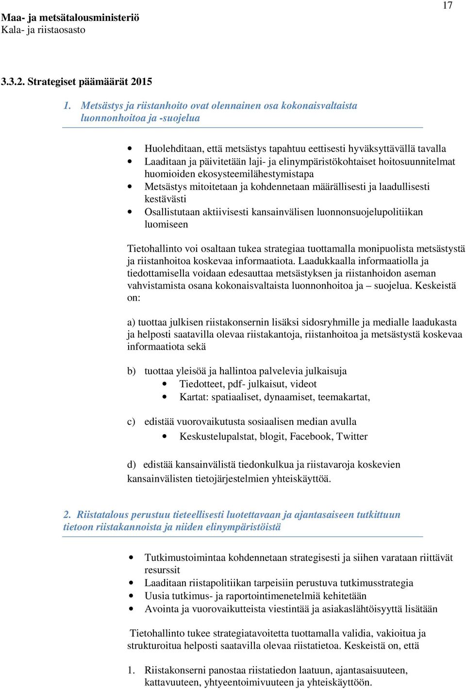 elinympäristökohtaiset hoitosuunnitelmat huomioiden ekosysteemilähestymistapa Metsästys mitoitetaan ja kohdennetaan määrällisesti ja laadullisesti kestävästi Osallistutaan aktiivisesti kansainvälisen