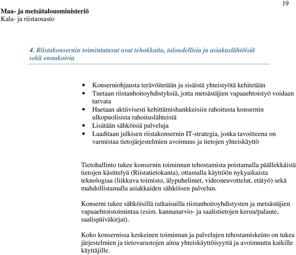 palveluja Laaditaan julkisen riistakonsernin IT-strategia, jonka tavoitteena on varmistaa tietojärjestelmien avoimuus ja tietojen yhteiskäyttö Tietohallinto tukee konsernin toiminnan tehostamista