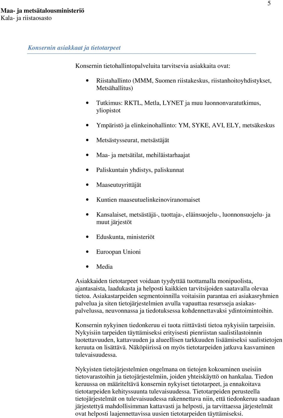 yhdistys, paliskunnat Maaseutuyrittäjät Kuntien maaseutuelinkeinoviranomaiset Kansalaiset, metsästäjä-, tuottaja-, eläinsuojelu-, luonnonsuojelu- ja muut järjestöt Eduskunta, ministeriöt Euroopan