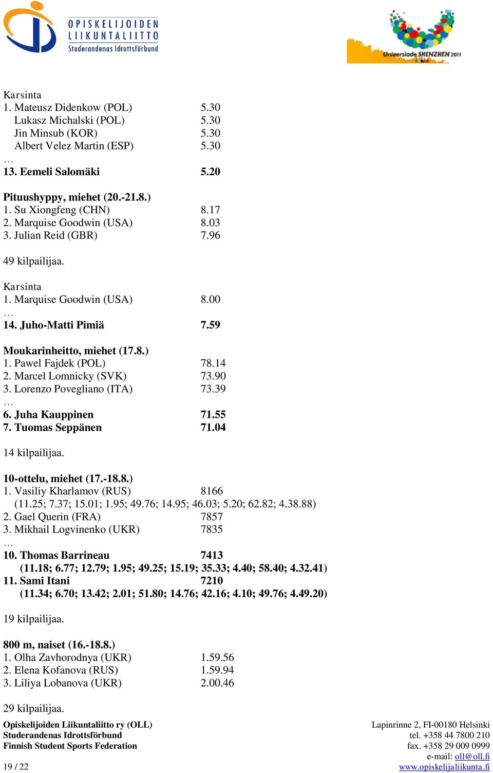 Marcel Lomnicky (SVK) 73.90 3. Lorenzo Povegliano (ITA) 73.39 6. Juha Kauppinen 71.55 7. Tuomas Seppänen 71.04 14 kilpailijaa. 10-ottelu, miehet (17.-18.8.) 1. Vasiliy Kharlamov (RUS) 8166 (11.25; 7.