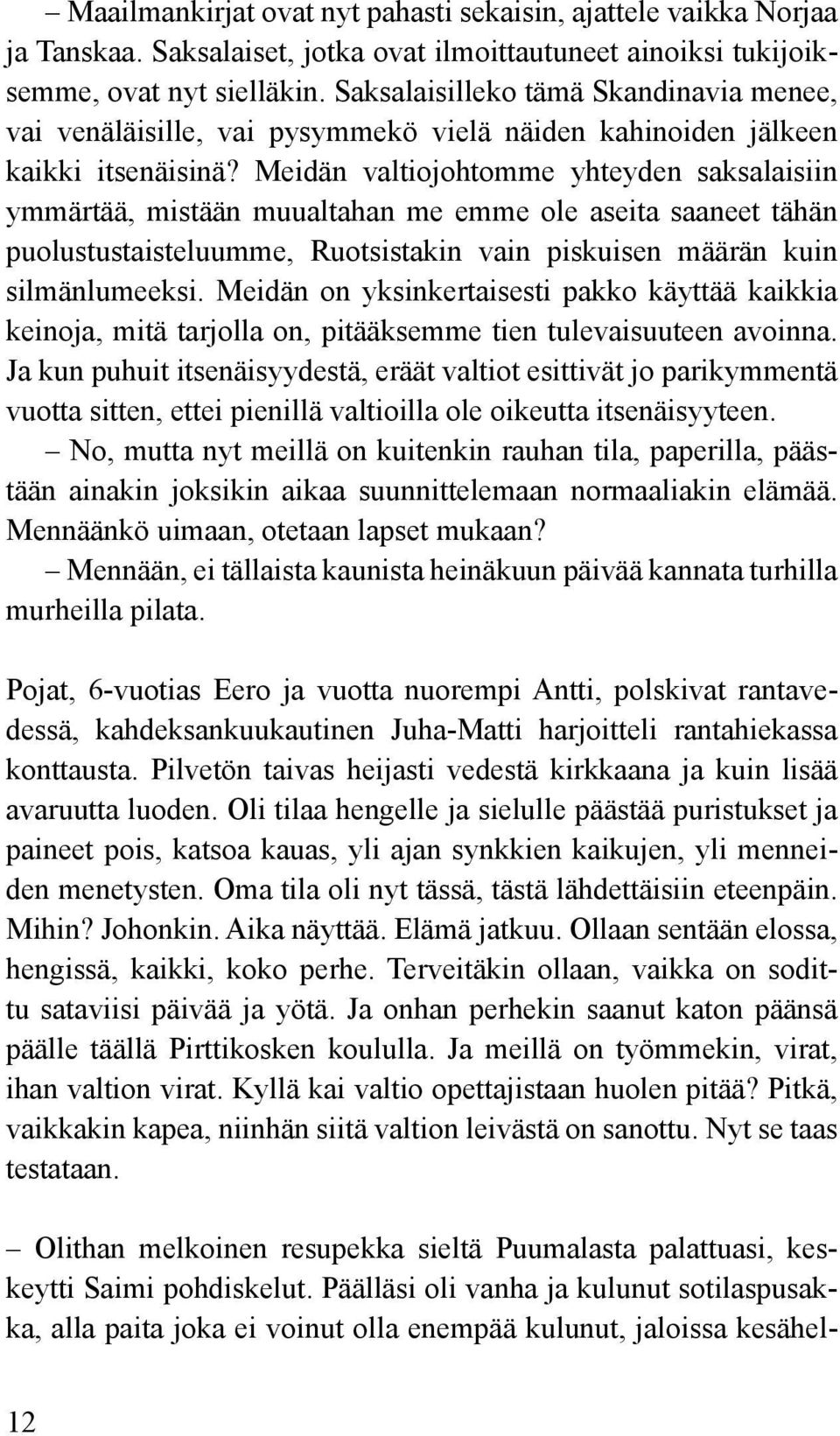 Meidän valtiojohtomme yhteyden saksalaisiin ymmärtää, mistään muualtahan me emme ole aseita saaneet tähän puolustustaisteluumme, Ruotsistakin vain piskuisen määrän kuin silmänlumeeksi.