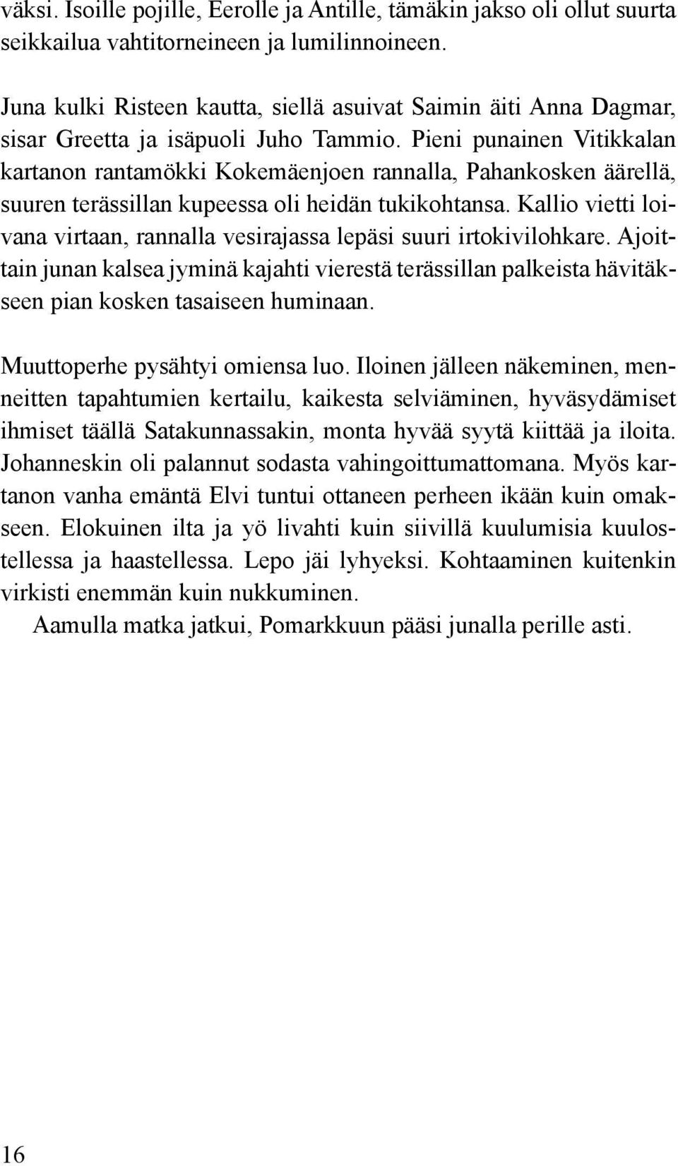 Pieni punainen Vitikkalan kartanon rantamökki Kokemäenjoen rannalla, Pahankosken äärellä, suuren terässillan kupeessa oli heidän tukikohtansa.