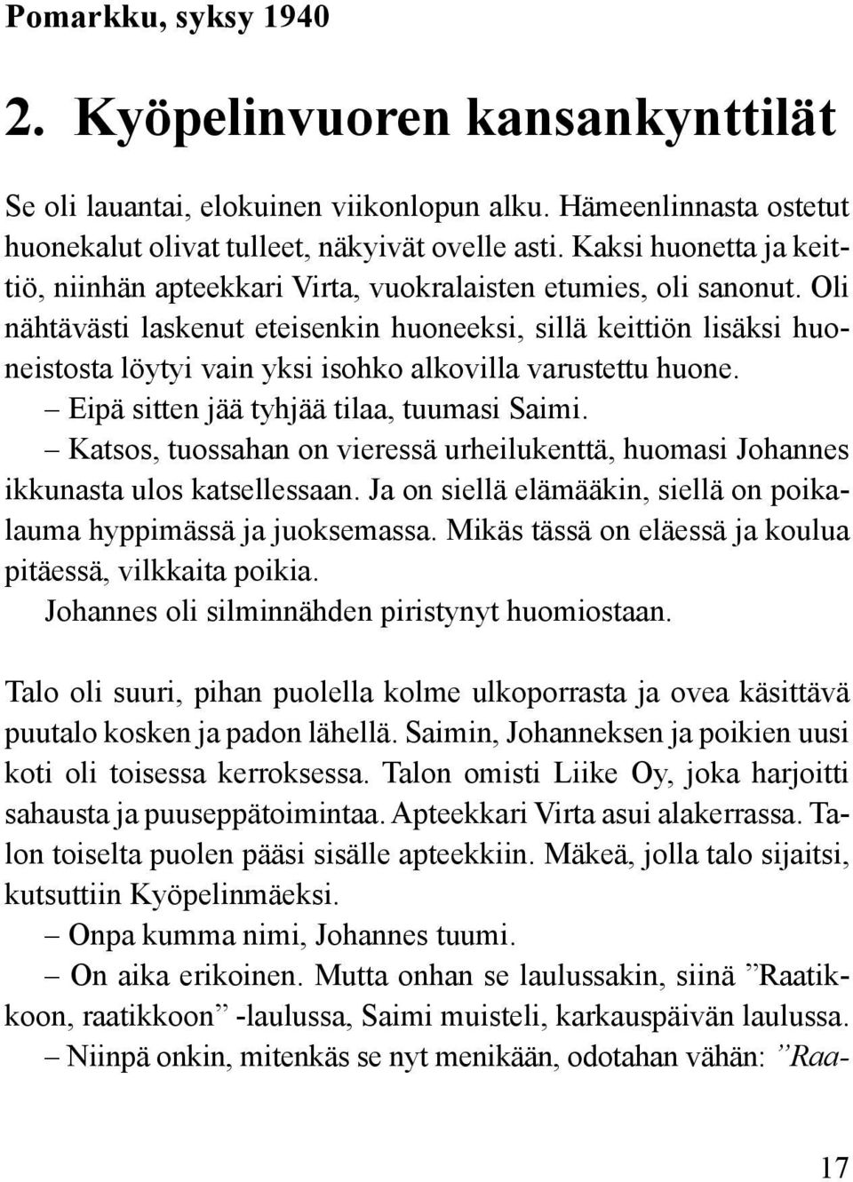 Oli nähtävästi laskenut eteisenkin huoneeksi, sillä keittiön lisäksi huoneistosta löytyi vain yksi isohko alkovilla varustettu huone. Eipä sitten jää tyhjää tilaa, tuumasi Saimi.