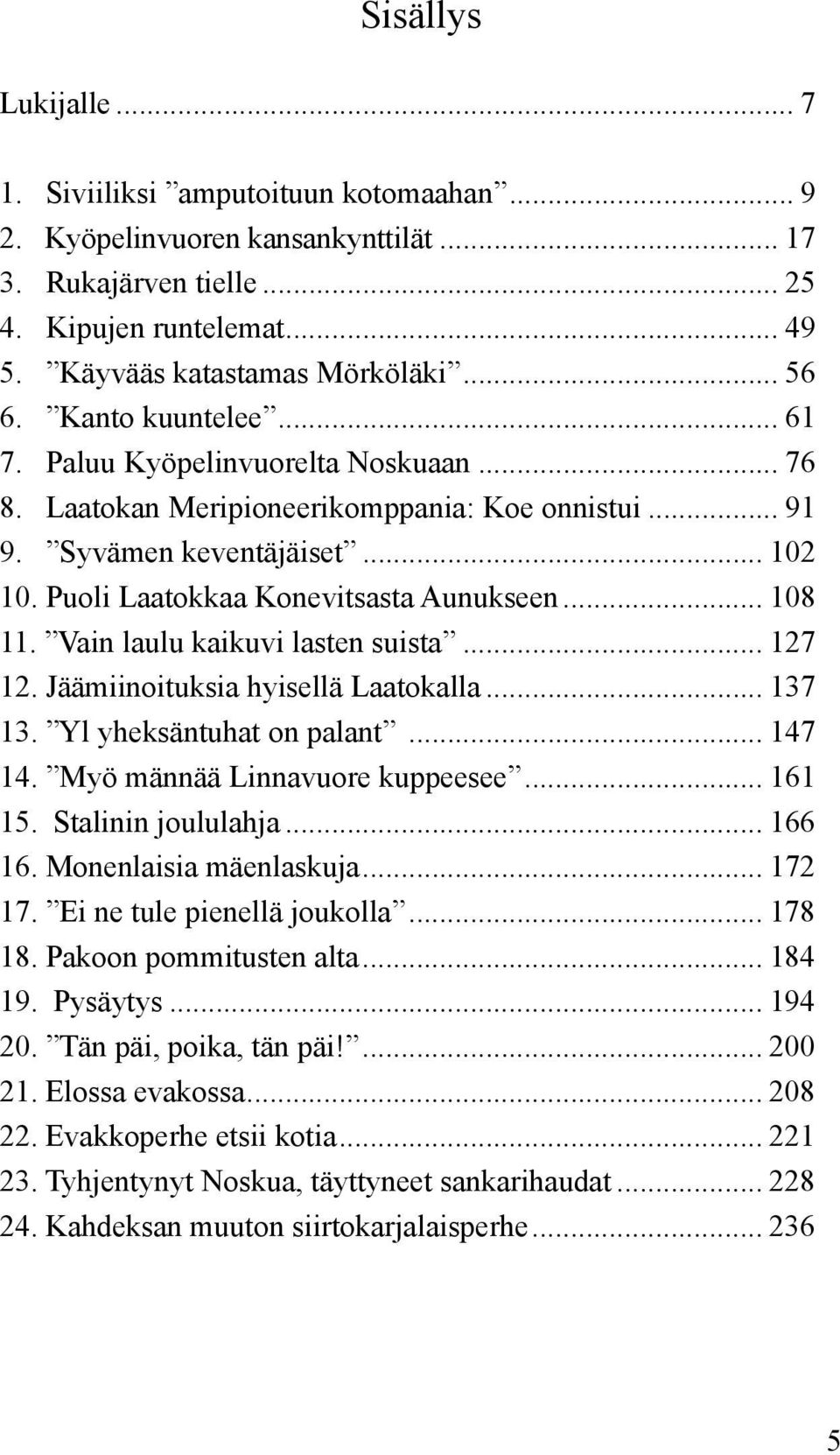 Vain laulu kaikuvi lasten suista... 127 12. Jäämiinoituksia hyisellä Laatokalla... 137 13. Yl yheksäntuhat on palant... 147 14. Myö männää Linnavuore kuppeesee... 161 15. Stalinin joululahja... 166 16.