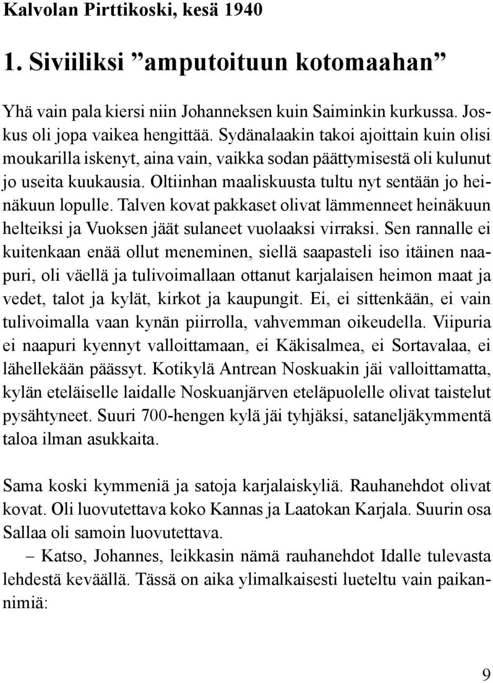 Talven kovat pakkaset olivat lämmenneet heinäkuun helteiksi ja Vuoksen jäät sulaneet vuolaaksi virraksi.