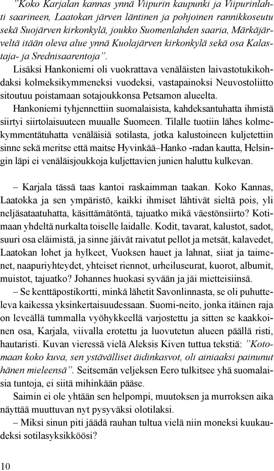 Lisäksi Hankoniemi oli vuokrattava venäläisten laivastotukikohdaksi kolmeksikymmeneksi vuodeksi, vastapainoksi Neuvostoliitto sitoutuu poistamaan sotajoukkonsa Petsamon alueelta.