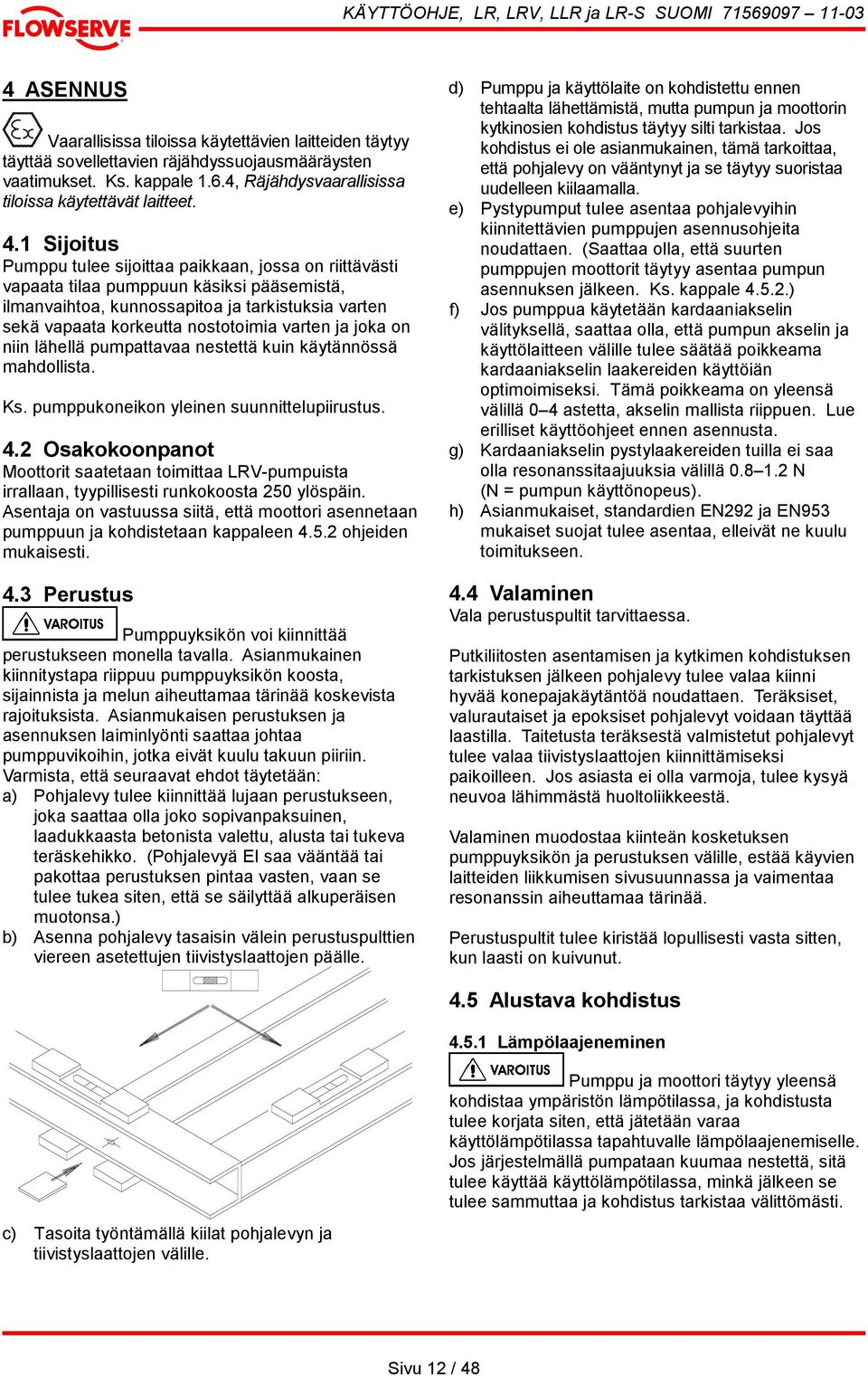 varten ja joka on niin lähellä pumpattavaa nestettä kuin käytännössä mahdollista. Ks. pumppukoneikon yleinen suunnittelupiirustus. 4.
