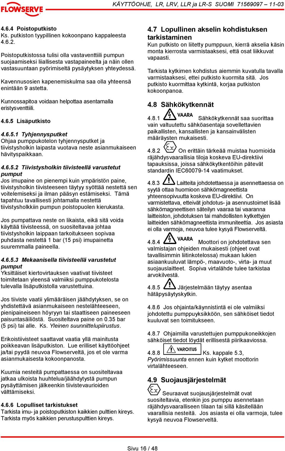 Kavennusosien kapenemiskulma saa olla yhteensä enintään 9 astetta. Kunnossapitoa voidaan helpottaa asentamalla eristysventtiili. 4.6.5 