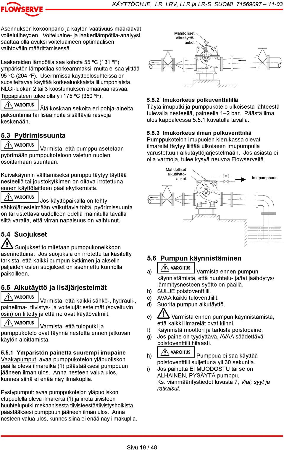 Useimmissa käyttöolosuhteissa on suositeltavaa käyttää korkealuokkaista litiumpohjaista. NLGI-luokan 2 tai 3 koostumuksen omaavaa rasvaa. Tippapisteen tulee olla yli 175 C (350 F).