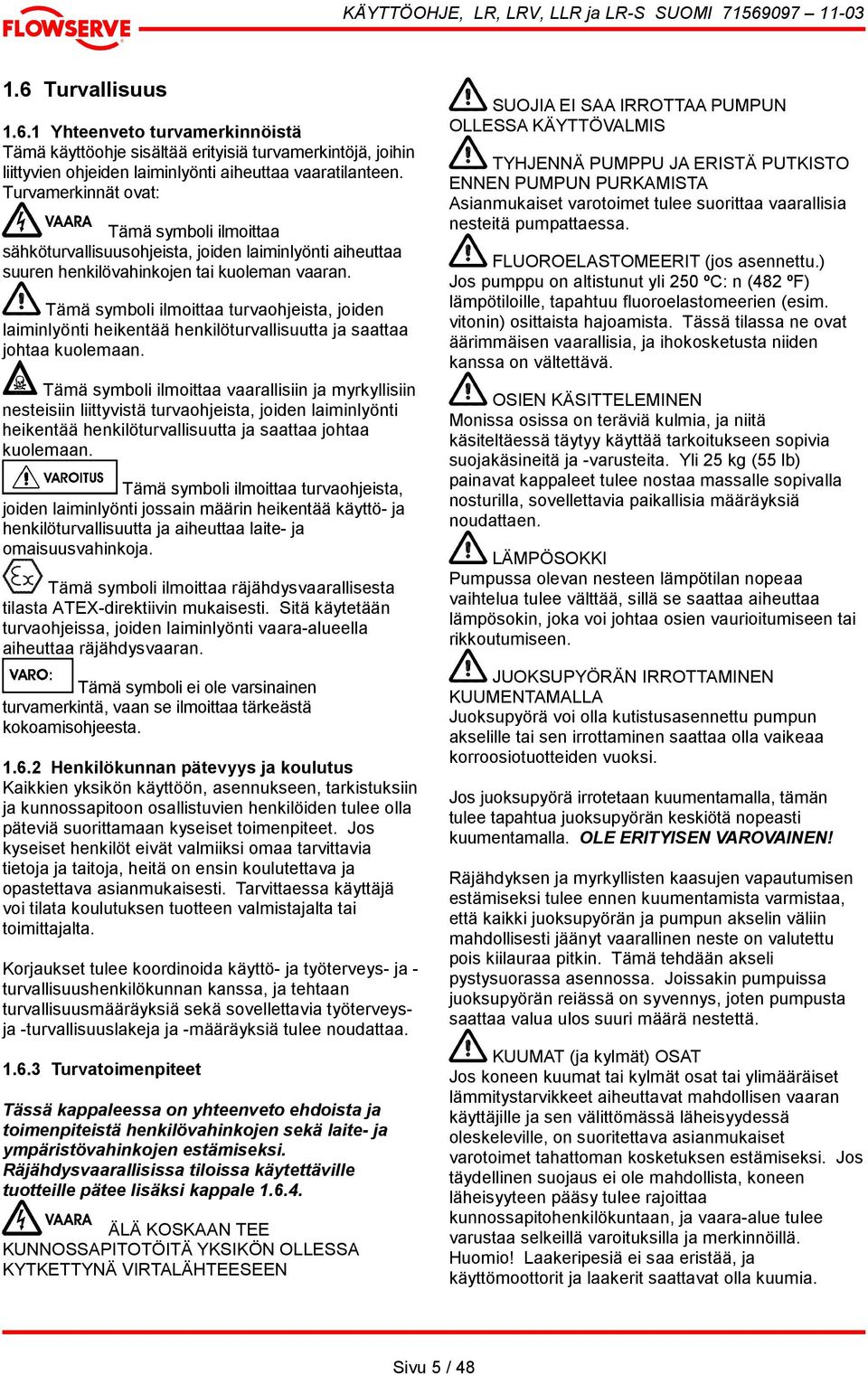 Tämä symboli ilmoittaa turvaohjeista, joiden laiminlyönti heikentää henkilöturvallisuutta ja saattaa johtaa kuolemaan.