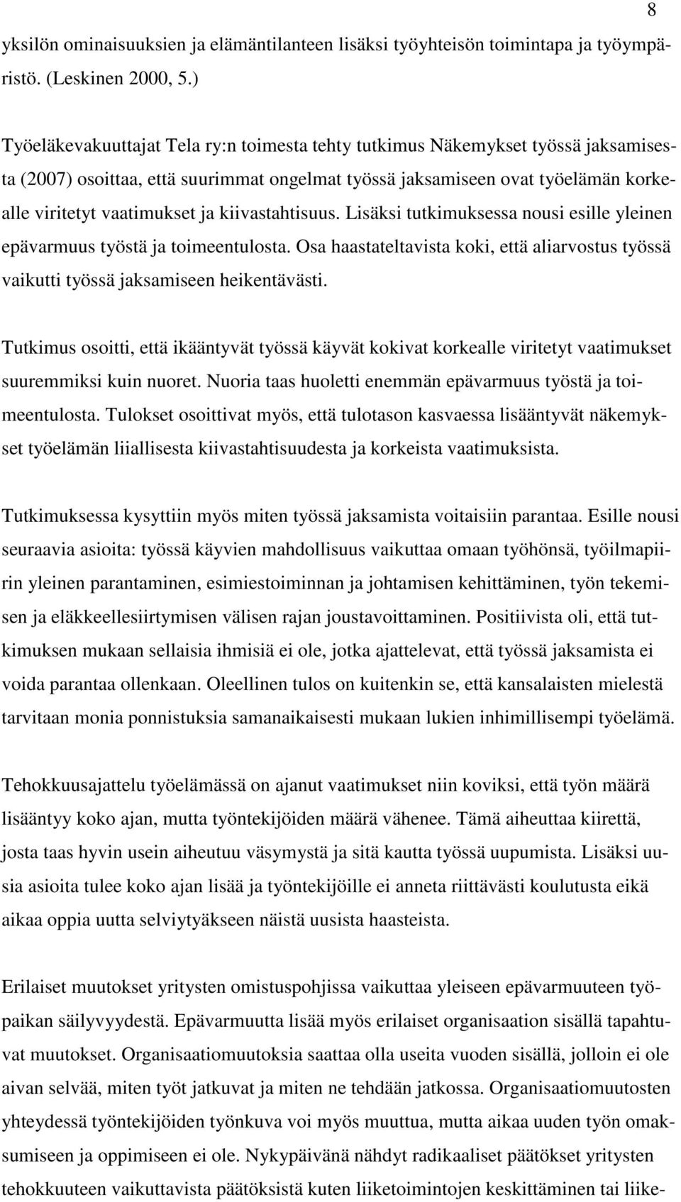 kiivastahtisuus. Lisäksi tutkimuksessa nousi esille yleinen epävarmuus työstä ja toimeentulosta. Osa haastateltavista koki, että aliarvostus työssä vaikutti työssä jaksamiseen heikentävästi.