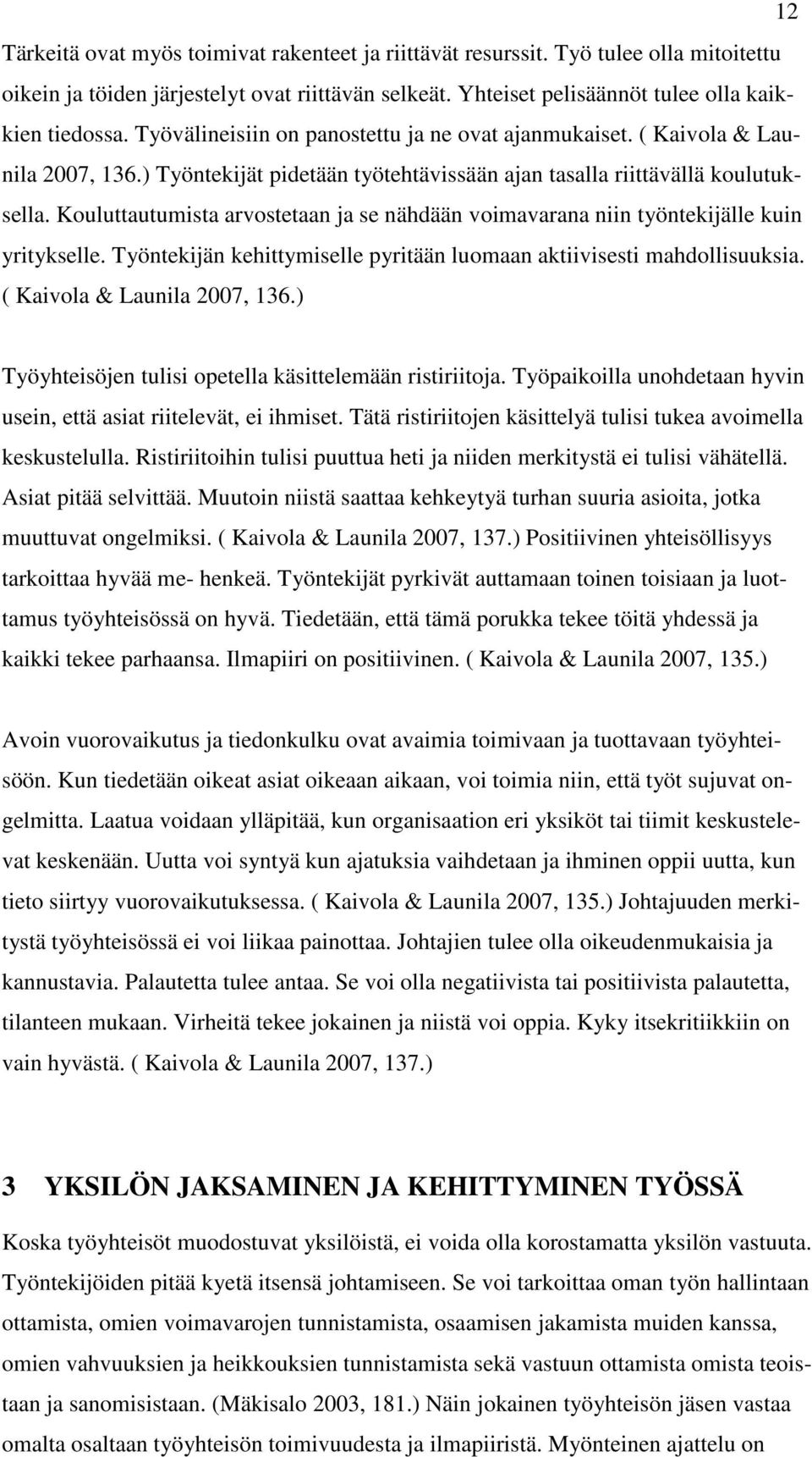 Kouluttautumista arvostetaan ja se nähdään voimavarana niin työntekijälle kuin yritykselle. Työntekijän kehittymiselle pyritään luomaan aktiivisesti mahdollisuuksia. ( Kaivola & Launila 2007, 136.