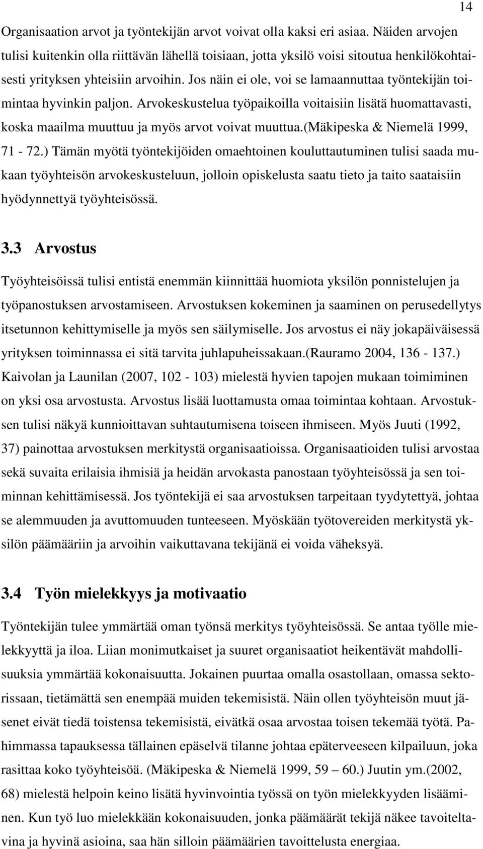 Jos näin ei ole, voi se lamaannuttaa työntekijän toimintaa hyvinkin paljon. Arvokeskustelua työpaikoilla voitaisiin lisätä huomattavasti, koska maailma muuttuu ja myös arvot voivat muuttua.