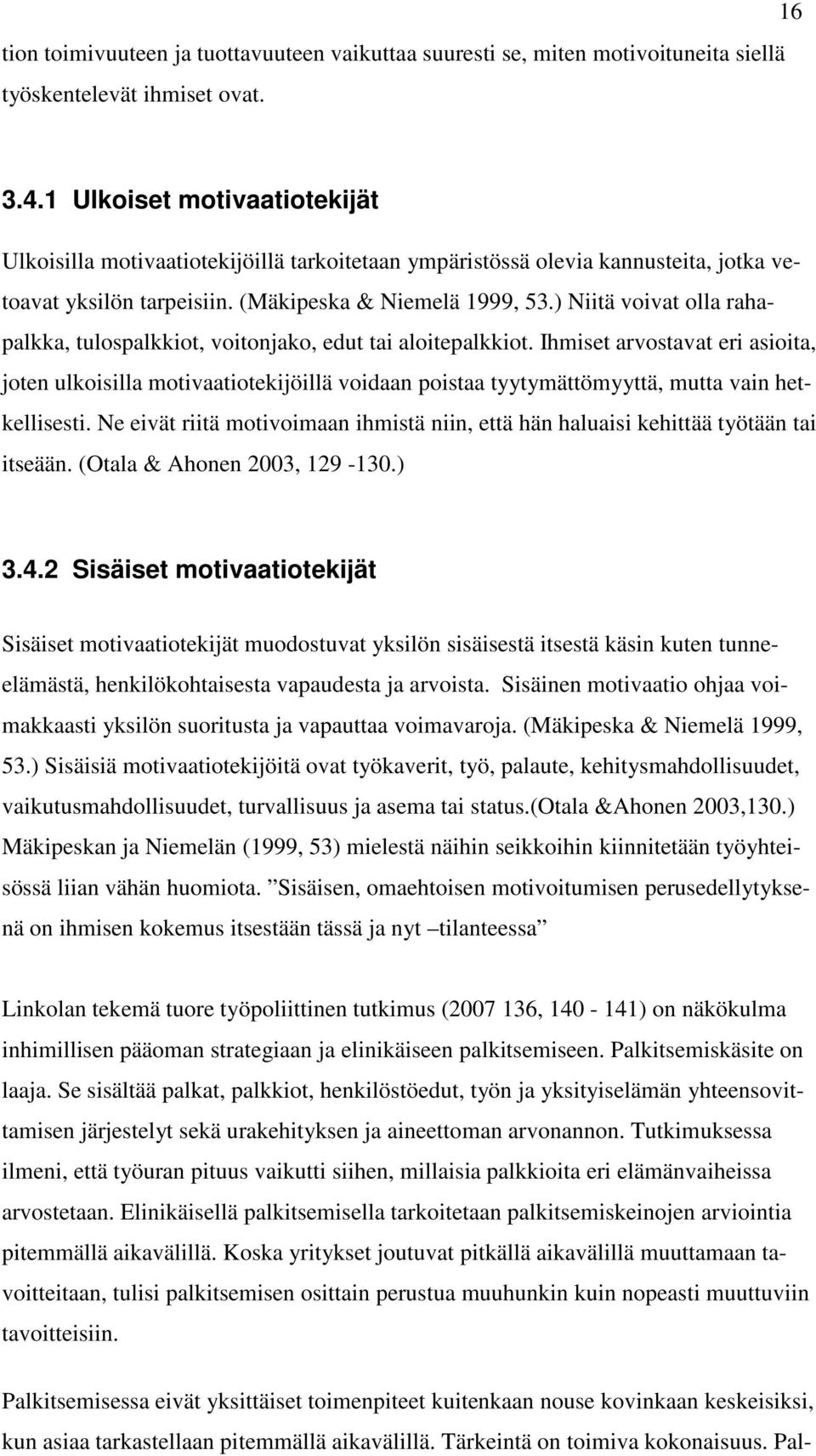 ) Niitä voivat olla rahapalkka, tulospalkkiot, voitonjako, edut tai aloitepalkkiot.