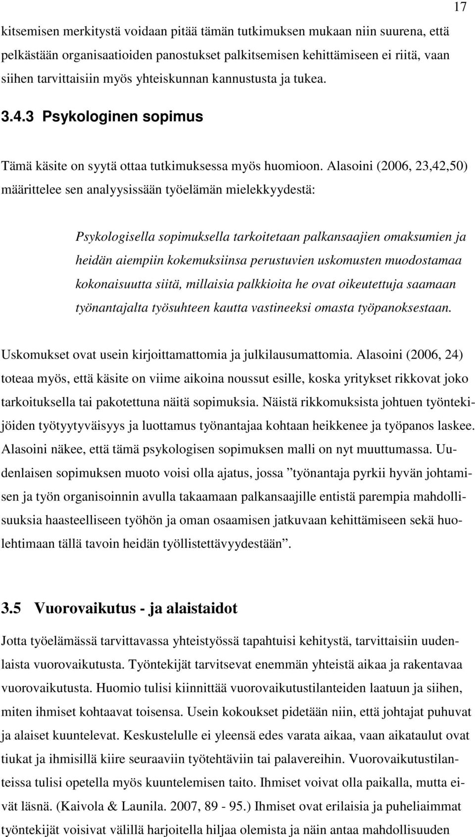 Alasoini (2006, 23,42,50) määrittelee sen analyysissään työelämän mielekkyydestä: Psykologisella sopimuksella tarkoitetaan palkansaajien omaksumien ja heidän aiempiin kokemuksiinsa perustuvien