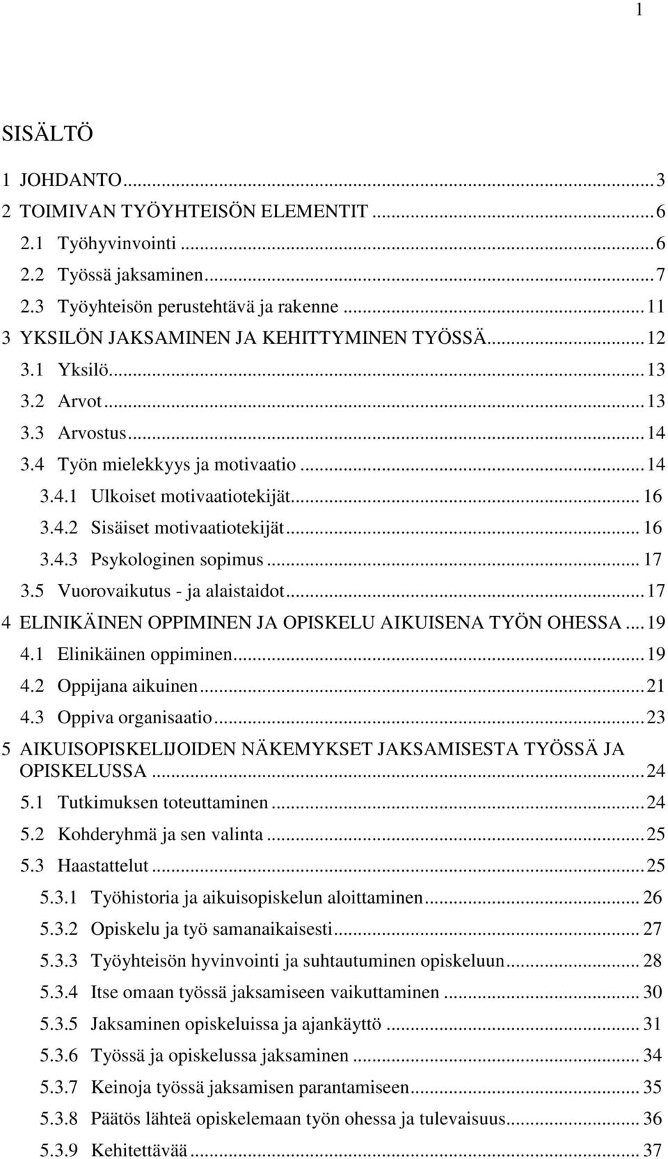 .. 17 3.5 Vuorovaikutus - ja alaistaidot...17 4 ELINIKÄINEN OPPIMINEN JA OPISKELU AIKUISENA TYÖN OHESSA...19 4.1 Elinikäinen oppiminen...19 4.2 Oppijana aikuinen...21 4.3 Oppiva organisaatio.