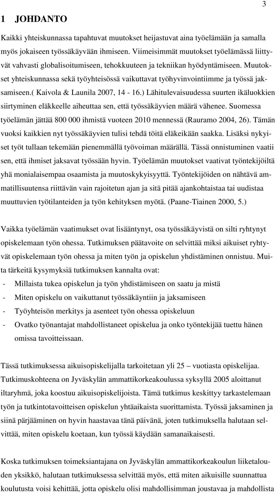 Muutokset yhteiskunnassa sekä työyhteisössä vaikuttavat työhyvinvointiimme ja työssä jaksamiseen.( Kaivola & Launila 2007, 14-16.