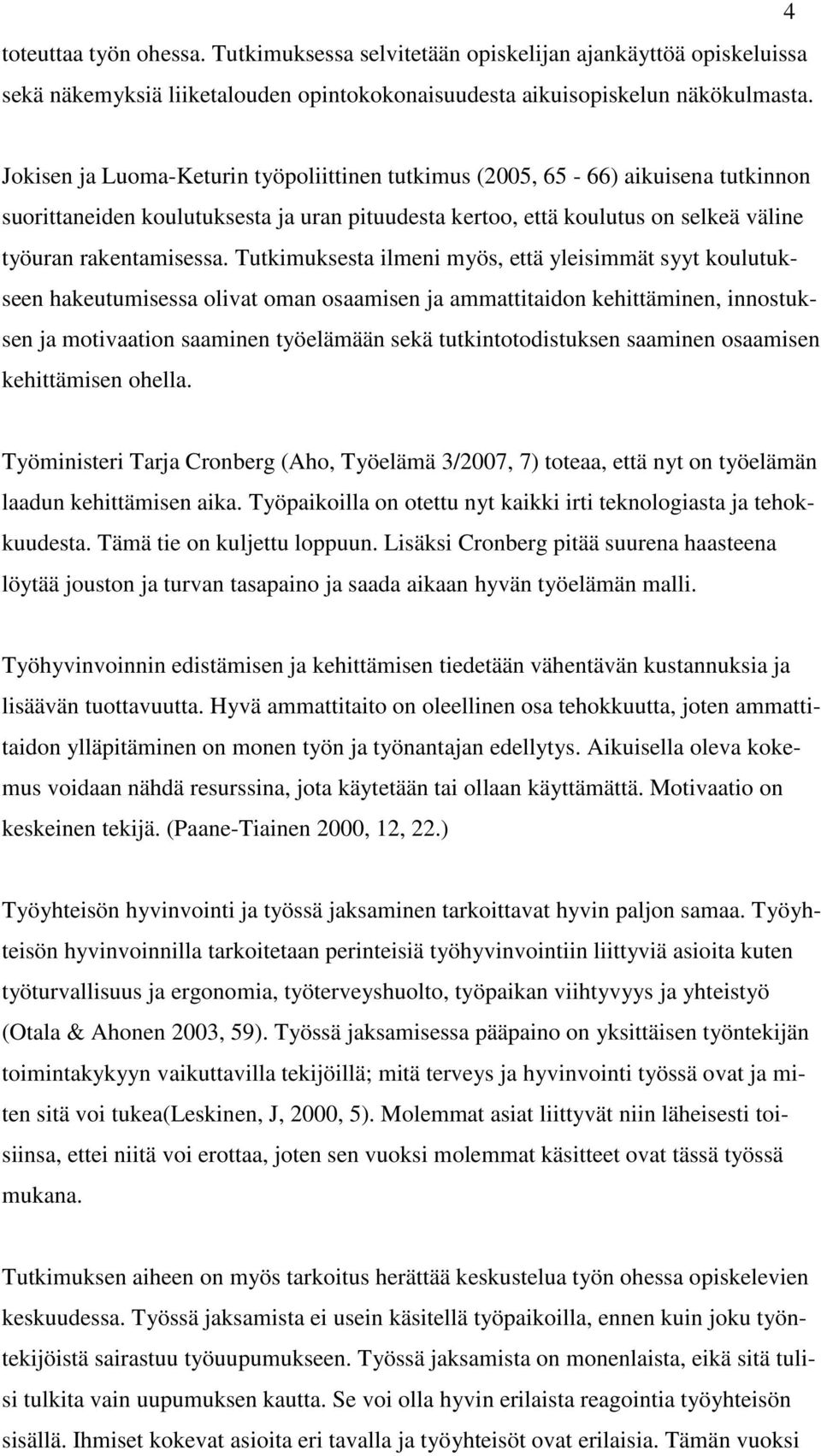 Tutkimuksesta ilmeni myös, että yleisimmät syyt koulutukseen hakeutumisessa olivat oman osaamisen ja ammattitaidon kehittäminen, innostuksen ja motivaation saaminen työelämään sekä