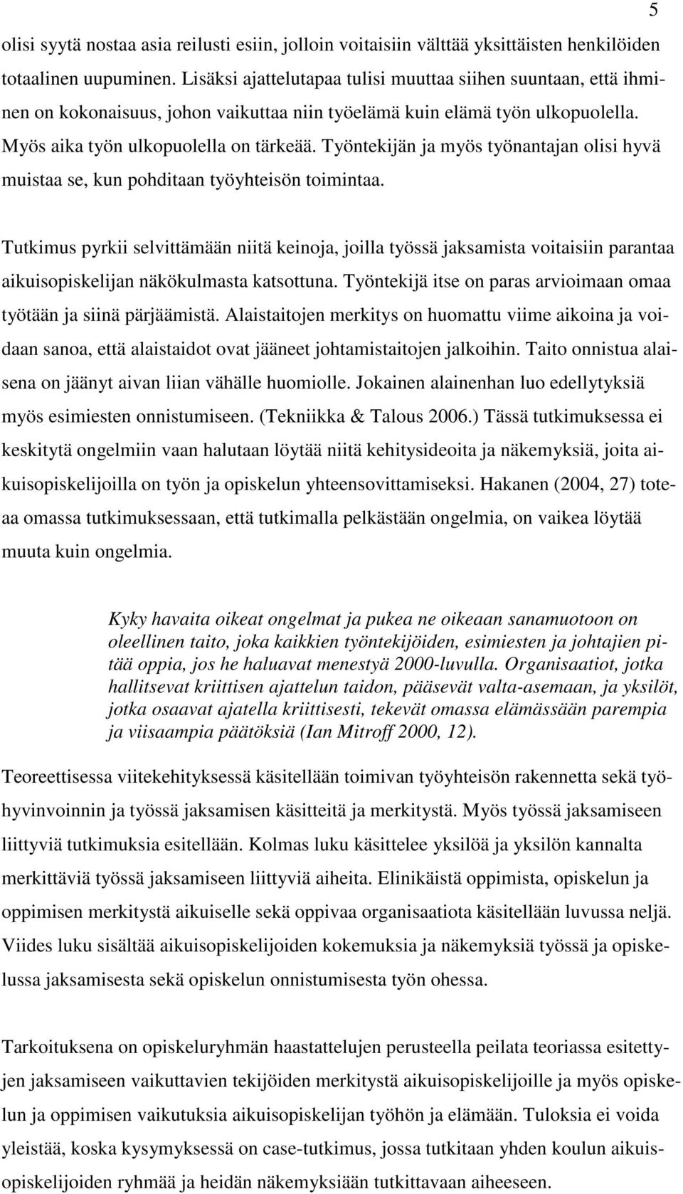 Työntekijän ja myös työnantajan olisi hyvä muistaa se, kun pohditaan työyhteisön toimintaa.