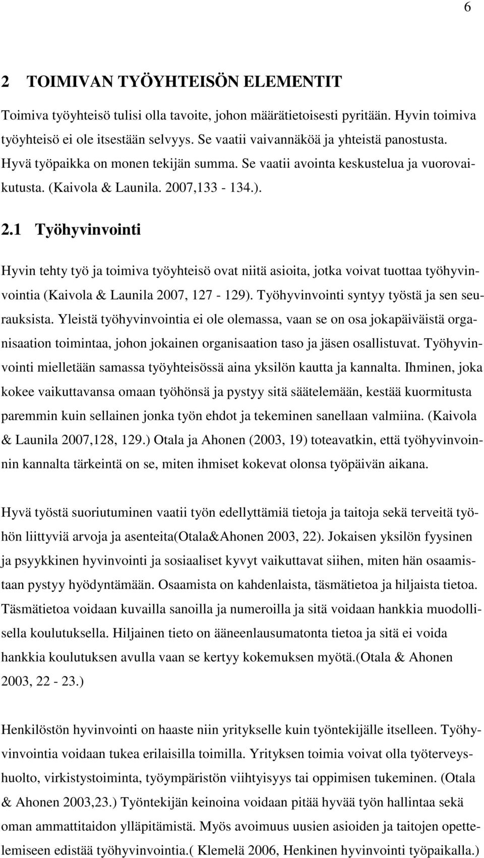 07,133-134.). 2.1 Työhyvinvointi Hyvin tehty työ ja toimiva työyhteisö ovat niitä asioita, jotka voivat tuottaa työhyvinvointia (Kaivola & Launila 2007, 127-129).