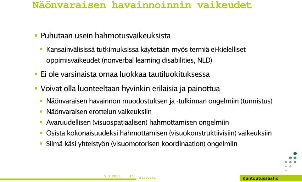 painottua Näönvaraisen havainnon muodostuksen ja -tulkinnan ongelmiin (tunnistus) Näönvaraisen erottelun vaikeuksiin Avaruudellisen (visuospatiaalisen)