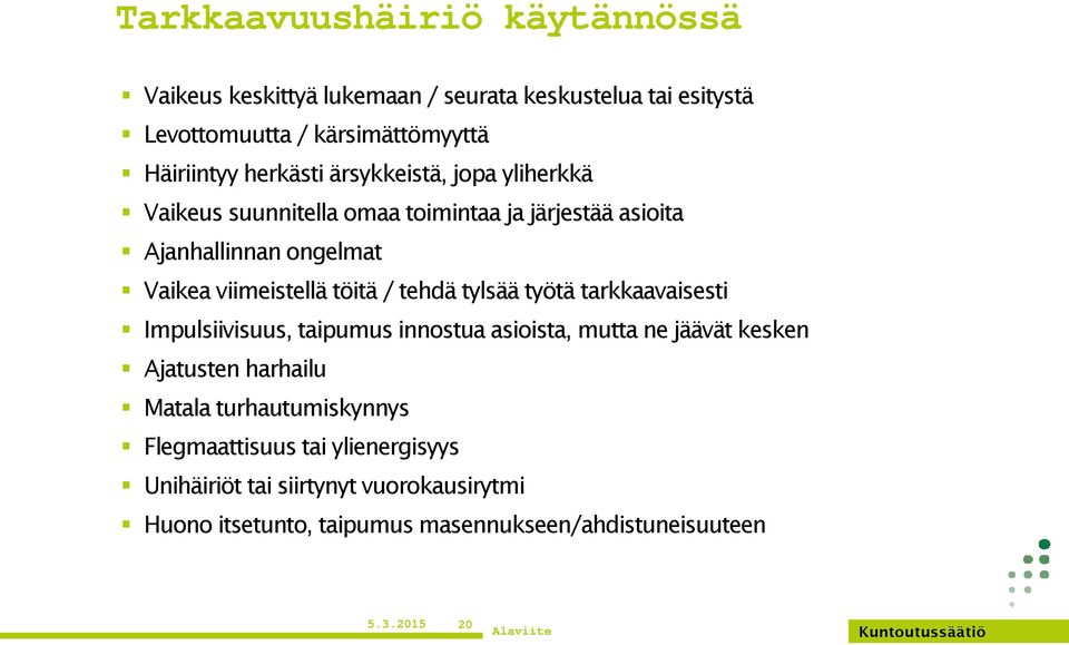 / tehdä tylsää työtä tarkkaavaisesti Impulsiivisuus, taipumus innostua asioista, mutta ne jäävät kesken Ajatusten harhailu Matala