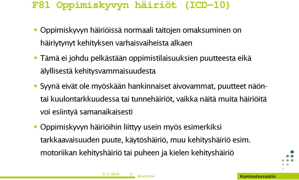 puutteet näöntai kuulontarkkuudessa tai tunnehäiriöt, vaikka näitä muita häiriöitä voi esiintyä samanaikaisesti Oppimiskyvyn häiriöihin liittyy