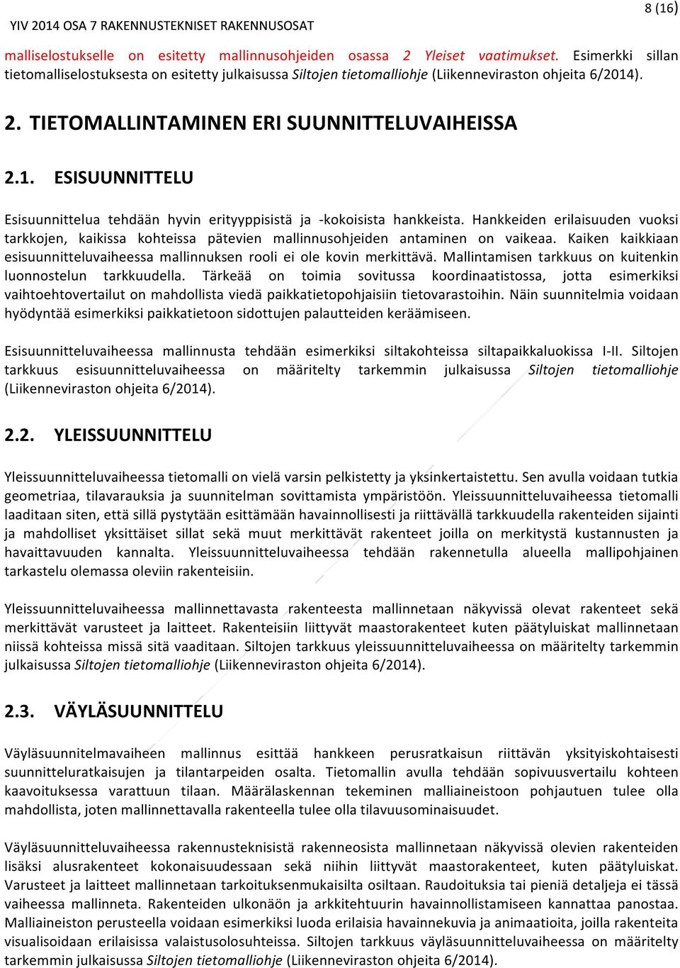 ). 2. TIETOMALLINTAMINEN ERI SUUNNITTELUVAIHEISSA 2.1. ESISUUNNITTELU Esisuunnittelua tehdään hyvin erityyppisistä ja - kokoisista hankkeista.