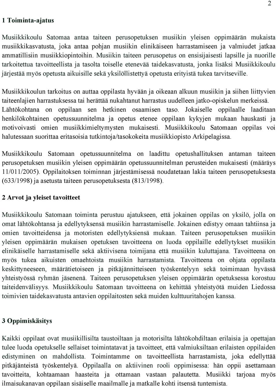 Musiikin taiteen perusopetus on ensisijaisesti lapsille ja nuorille tarkoitettua tavoitteellista ja tasolta toiselle etenevää taidekasvatusta, jonka lisäksi Musiikkikoulu järjestää myös opetusta