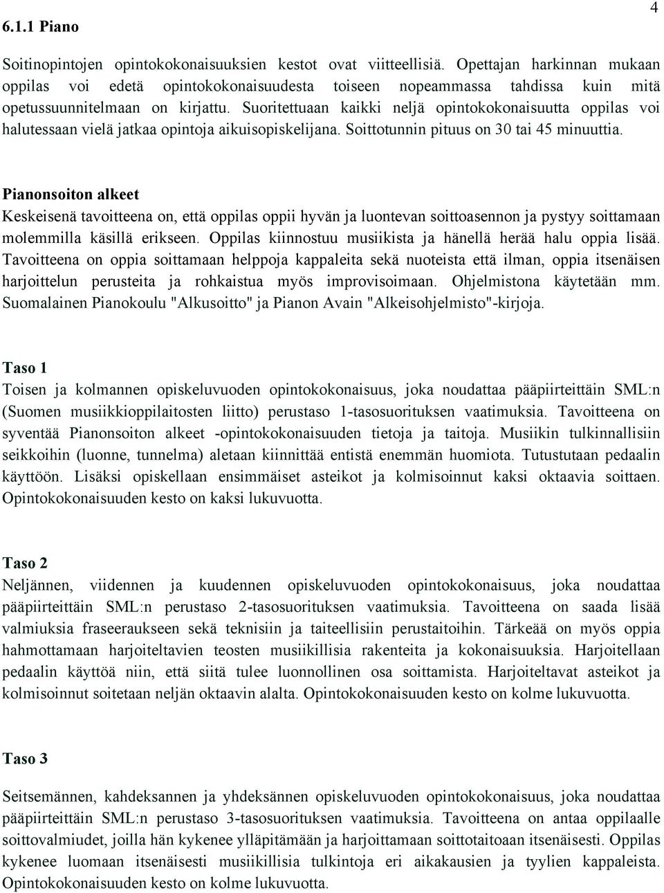 Suoritettuaan kaikki neljä opintokokonaisuutta oppilas voi halutessaan vielä jatkaa opintoja aikuisopiskelijana. Soittotunnin pituus on 30 tai 45 minuuttia.