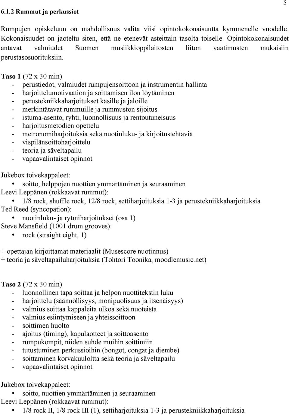 Taso 1 (72 x 30 min) - perustiedot, valmiudet rumpujensoittoon ja instrumentin hallinta - harjoittelumotivaation ja soittamisen ilon löytäminen - perustekniikkaharjoitukset käsille ja jaloille -