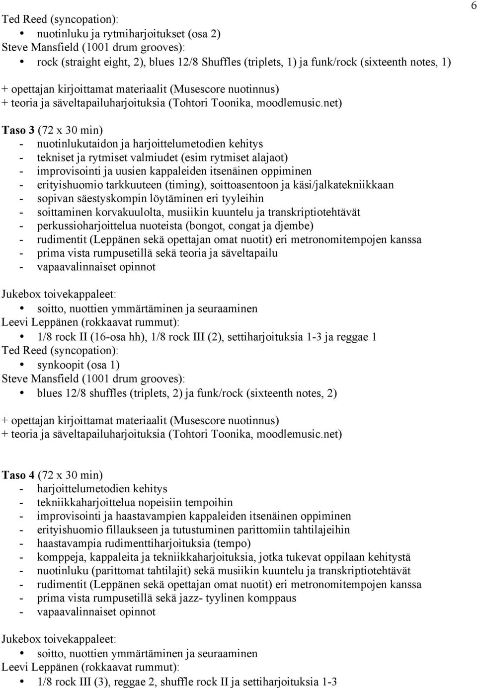 net) Taso 3 (72 x 30 min) - nuotinlukutaidon ja harjoittelumetodien kehitys - tekniset ja rytmiset valmiudet (esim rytmiset alajaot) - improvisointi ja uusien kappaleiden itsenäinen oppiminen -