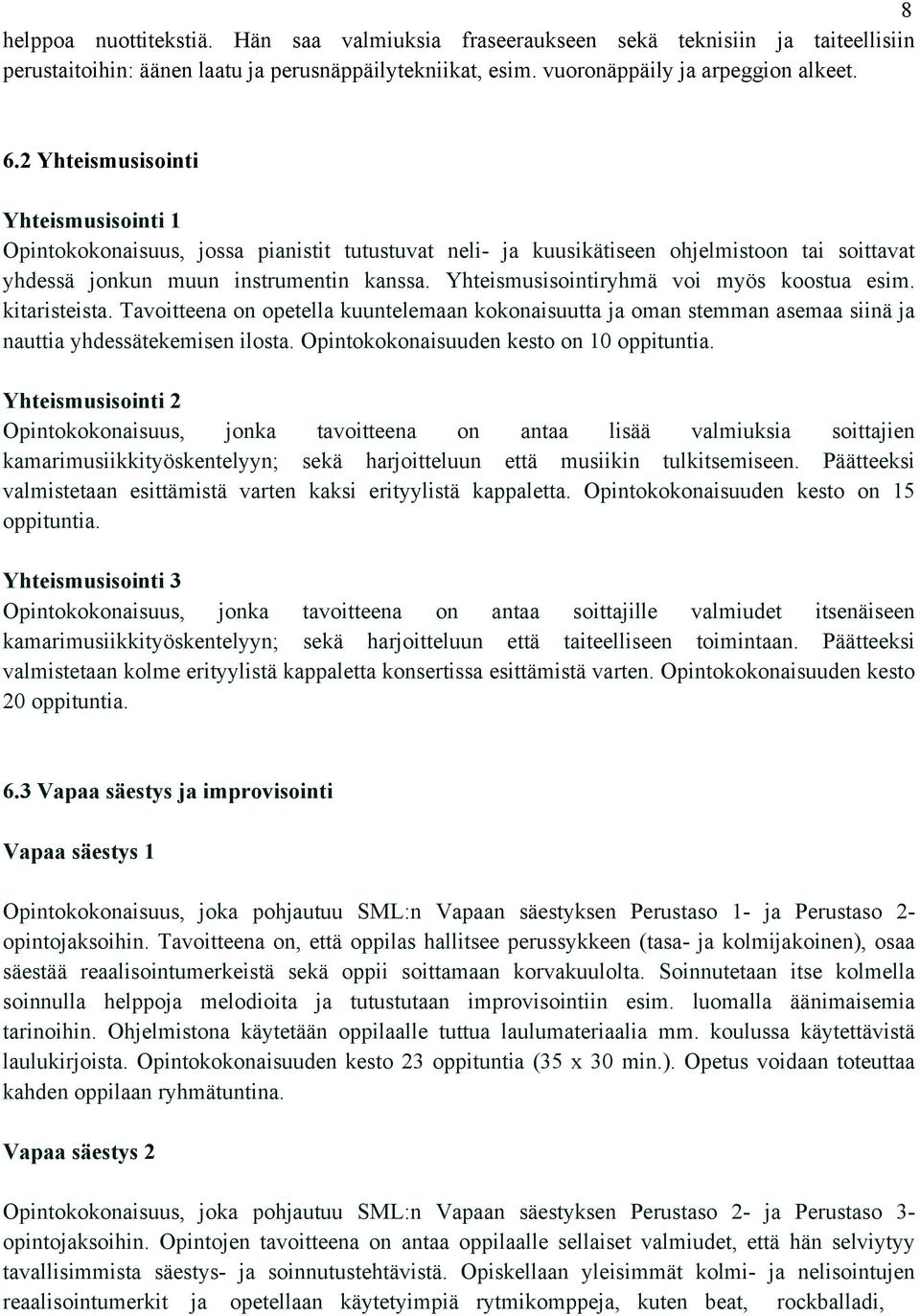 Yhteismusisointiryhmä voi myös koostua esim. kitaristeista. Tavoitteena on opetella kuuntelemaan kokonaisuutta ja oman stemman asemaa siinä ja nauttia yhdessätekemisen ilosta.