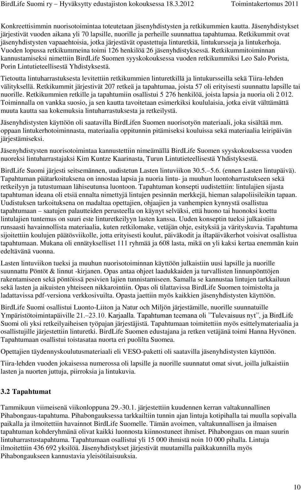 Retkikummitoiminnan kannustamiseksi nimettiin BirdLife Suomen syyskokouksessa vuoden retkikummiksi Leo Salo Porista, Porin Lintutieteellisestä Yhdistyksestä.