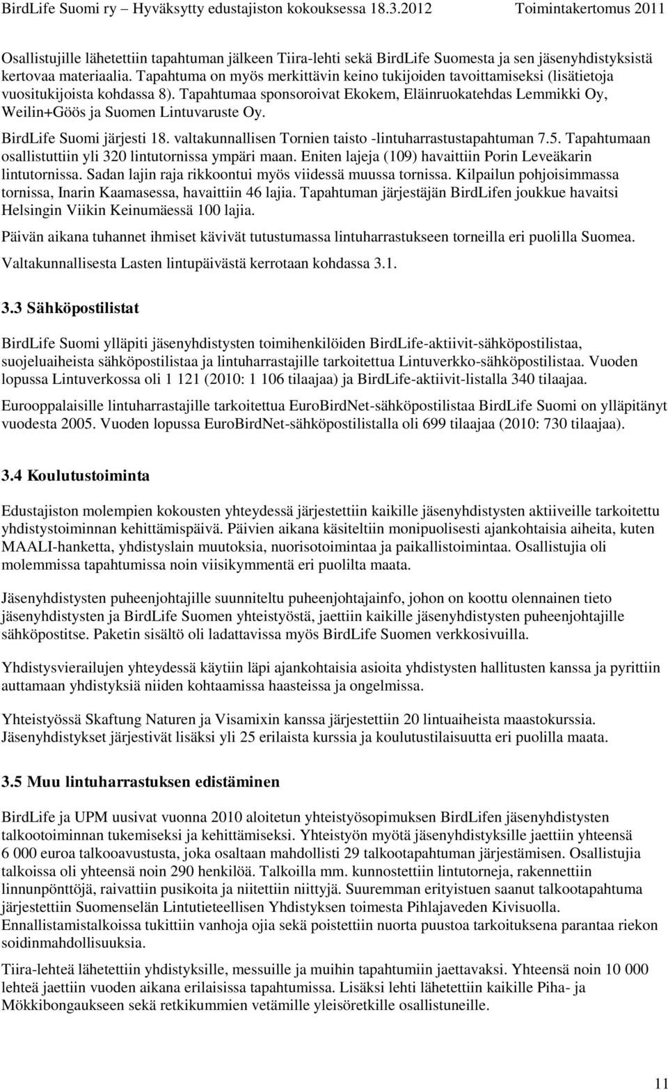 Tapahtumaa sponsoroivat Ekokem, Eläinruokatehdas Lemmikki Oy, Weilin+Göös ja Suomen Lintuvaruste Oy. BirdLife Suomi järjesti 18. valtakunnallisen Tornien taisto -lintuharrastustapahtuman 7.5.