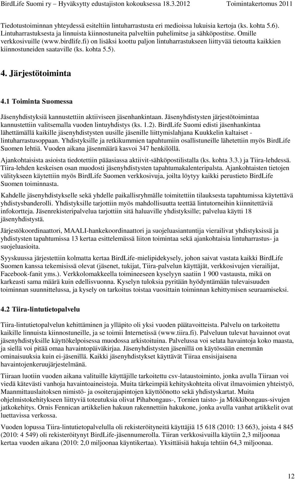 1 Toiminta Suomessa Jäsenyhdistyksiä kannustettiin aktiiviseen jäsenhankintaan. Jäsenyhdistysten järjestötoimintaa kannustettiin valitsemalla vuoden lintuyhdistys (ks. 1.2).