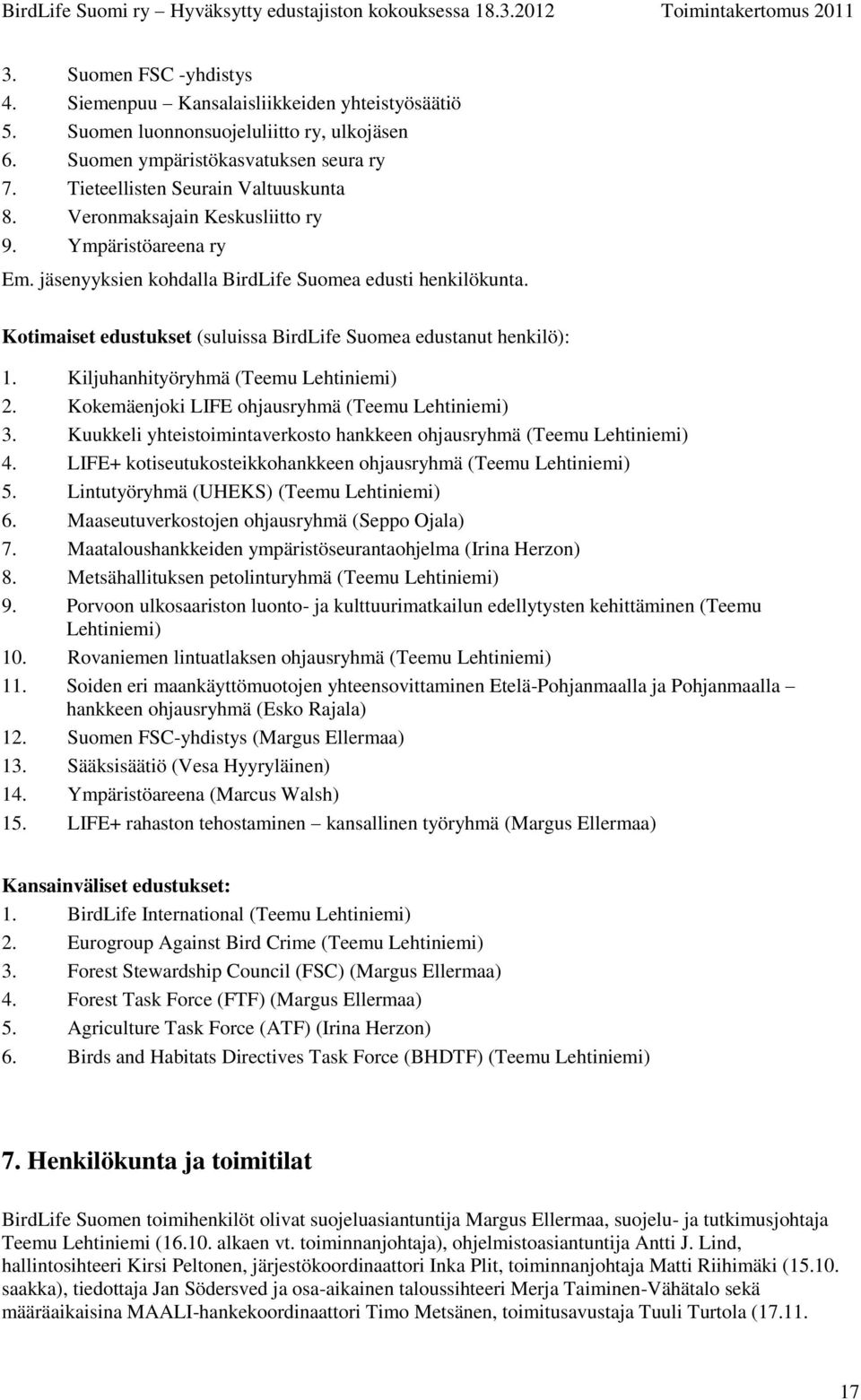 Kiljuhanhityöryhmä (Teemu Lehtiniemi) 2. Kokemäenjoki LIFE ohjausryhmä (Teemu Lehtiniemi) 3. Kuukkeli yhteistoimintaverkosto hankkeen ohjausryhmä (Teemu Lehtiniemi) 4.