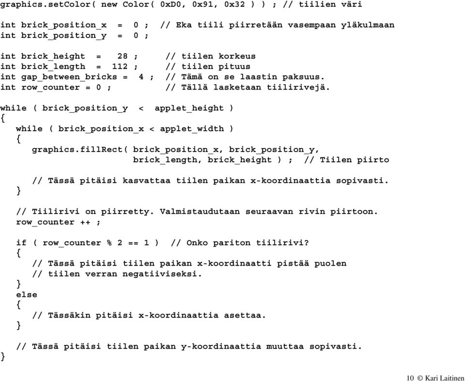 korkeus int brick_length = 112 ; // tiilen pituus int gap_between_bricks = 4 ; // Tämä on se laastin paksuus. int row_counter = 0 ; // Tällä lasketaan tiilirivejä.