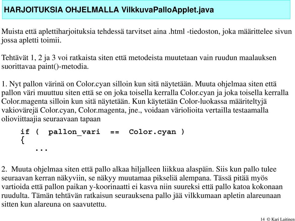 Muuta ohjelmaa siten että pallon väri muuttuu siten että se on joka toisella kerralla Color.cyan ja joka toisella kerralla Color.magenta silloin kun sitä näytetään.