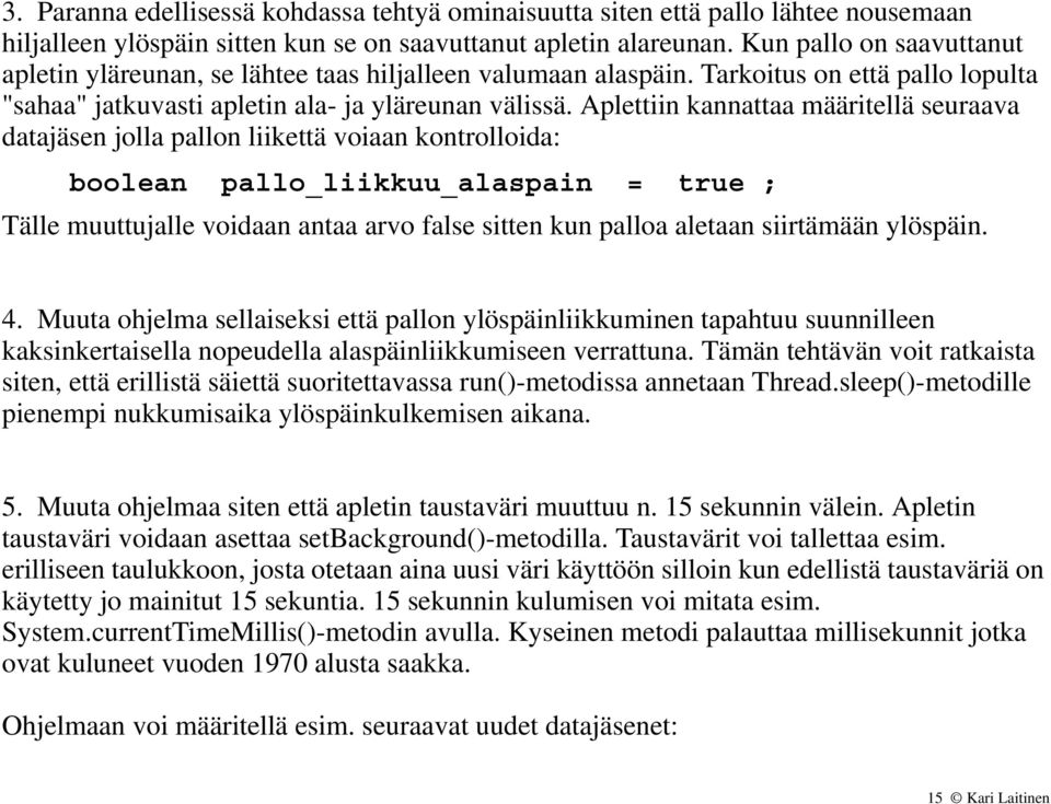 Aplettiin kannattaa määritellä seuraava datajäsen jolla pallon liikettä voiaan kontrolloida: boolean pallo_liikkuu_alaspain = true ; Tälle muuttujalle voidaan antaa arvo false sitten kun palloa