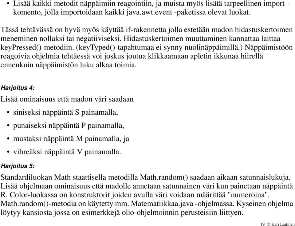 (keytyped()-tapahtumaa ei synny nuolinäppäimillä.) Näppäimistöön reagoivia ohjelmia tehtäessä voi joskus joutua klikkaamaan apletin ikkunaa hiirellä ennenkuin näppäimistön luku alkaa toimia.