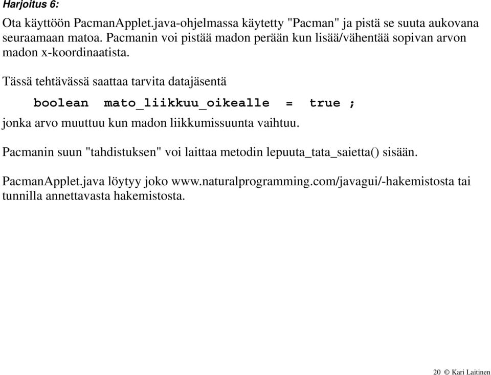 Tässä tehtävässä saattaa tarvita datajäsentä boolean mato_liikkuu_oikealle = true ; jonka arvo muuttuu kun madon liikkumissuunta vaihtuu.