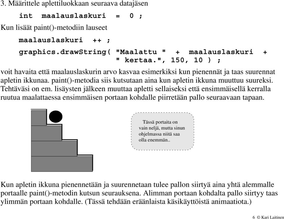 Tehtäväsi on em. lisäysten jälkeen muuttaa apletti sellaiseksi että ensimmäisellä kerralla ruutua maalattaessa ensimmäisen portaan kohdalle piirretään pallo seuraavaan tapaan.