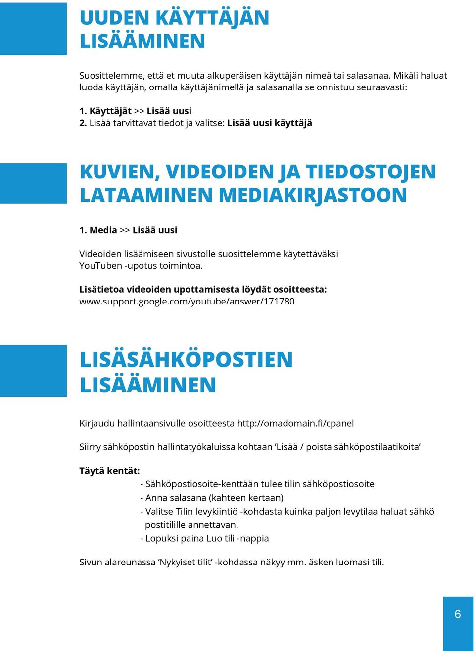Media >> Lisää uusi Videoiden lisäämiseen sivustolle suosittelemme käytettäväksi YouTuben -upotus toimintoa. Lisätietoa videoiden upottamisesta löydät osoitteesta: www.support.google.